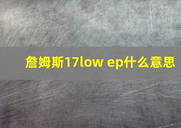 詹姆斯17low ep什么意思